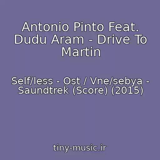 کاور آهنگ Antonio Pinto Feat. Dudu Aram - Drive To Martin از Self/less - Ost / Vne/sebya - Saundtrek (Score) (2015)