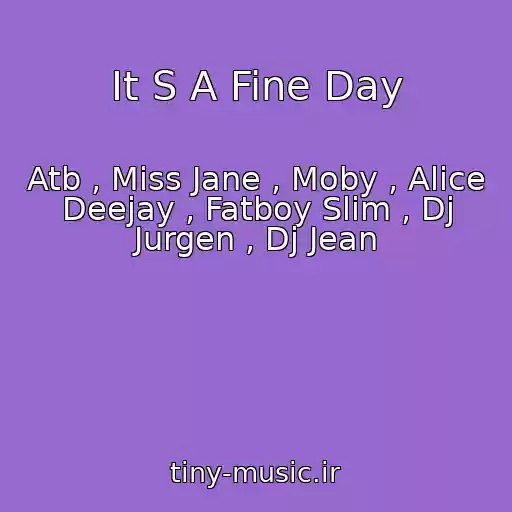 کاور آهنگ It S A Fine Day از Atb , Miss Jane , Moby , Alice Deejay , Fatboy Slim , Dj Jurgen , Dj Jean