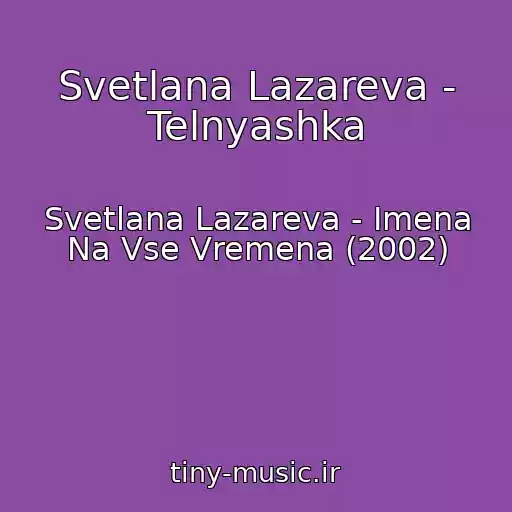 کاور آهنگ Svetlana Lazareva - Telnyashka از Svetlana Lazareva - Imena Na Vse Vremena (2002)