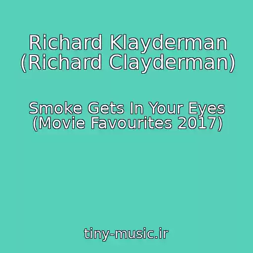 کاور آهنگ Richard Klayderman (Richard Clayderman) از Smoke Gets In Your Eyes (Movie Favourites 2017)