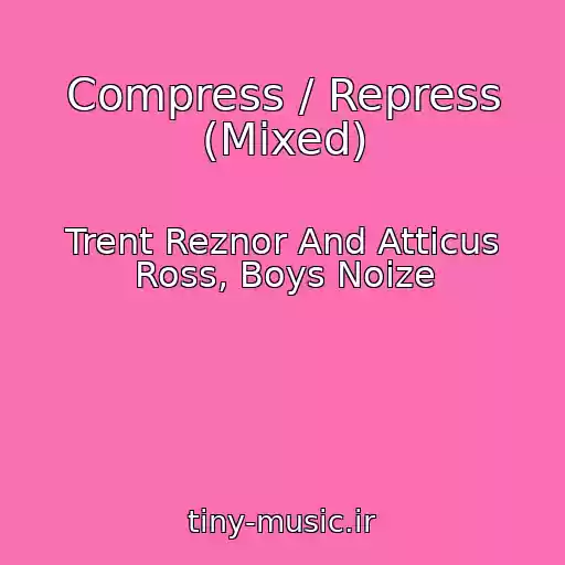 کاور آهنگ Compress / Repress (Mixed) از Trent Reznor And Atticus Ross, Boys Noize