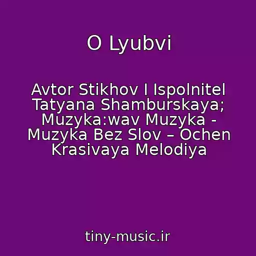 کاور آهنگ O Lyubvi از Avtor Stikhov I Ispolnitel Tatyana Shamburskaya; Muzyka:wav Muzyka - Muzyka Bez Slov – Ochen Krasivaya Melodiya