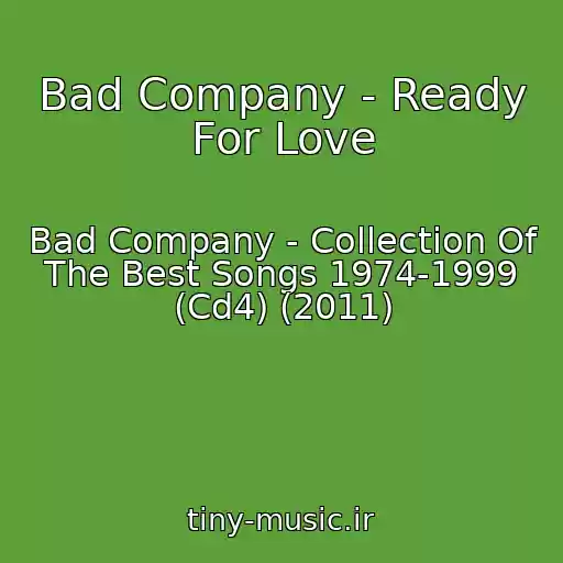 کاور آهنگ Bad Company - Ready For Love از Bad Company - Collection Of The Best Songs 1974-1999 (Cd4) (2011)