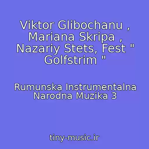 کاور آهنگ Vіktor Glibochanu , Marіana Skripa , Nazarіy Stets, Fest " Golfstrіm " از Rumunska Іnstrumentalna Narodna Muzika 3