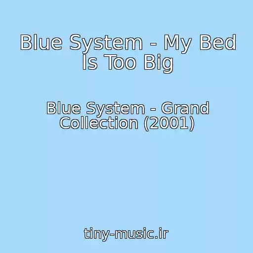 کاور آهنگ Blue System - My Bed Is Too Big از Blue System - Grand Collection (2001)