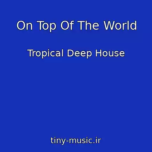کاور آهنگ On Top Of The World از Tropical Deep House
