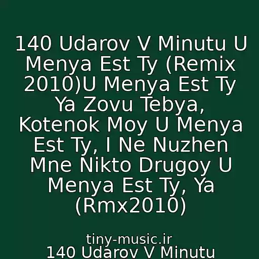 کاور آهنگ 140 Udarov V Minutu U Menya Est Ty (Remix 2010)U Menya Est Ty Ya Zovu Tebya, Kotenok Moy U Menya Est Ty, I Ne Nuzhen Mne Nikto Drugoy U Menya Est Ty, Ya (Rmx2010) از 140 Udarov V Minutu