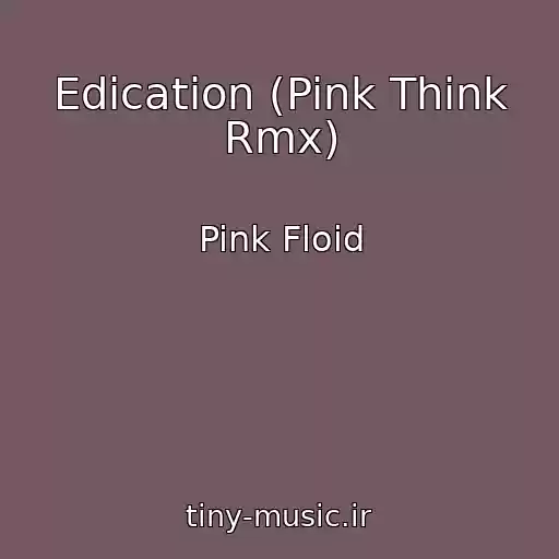 کاور آهنگ Edication (Pink Think Rmx) از Pink Floid