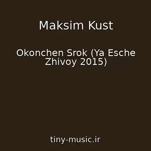 کاور آهنگ Maksim Kust از Okonchen Srok (Ya Esche Zhivoy 2015)