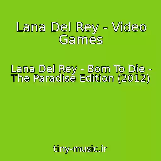 کاور آهنگ Lana Del Rey - Video Games از Lana Del Rey - Born To Die - The Paradise Edition (2012)