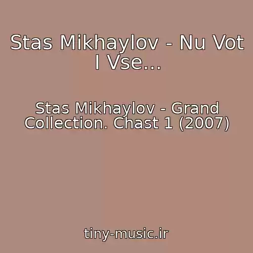کاور آهنگ Stas Mikhaylov - Nu Vot I Vse... از Stas Mikhaylov - Grand Collection. Chast 1 (2007)