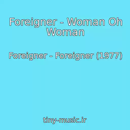 کاور آهنگ Foreigner - Woman Oh Woman از Foreigner - Foreigner (1977)