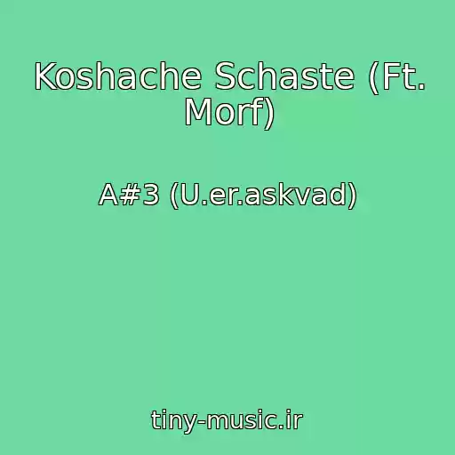کاور آهنگ Koshache Schaste (Ft. Morf) از A#3 (U.er.askvad)