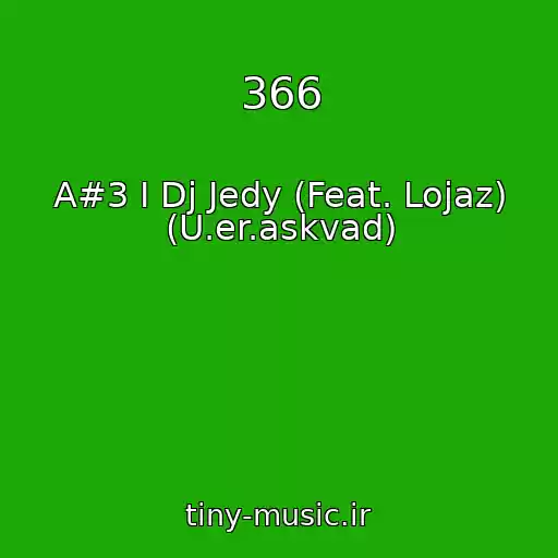 کاور آهنگ 366 از A#3 I Dj Jedy (Feat. Lojaz) (U.er.askvad)