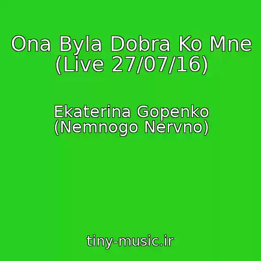 کاور آهنگ Ona Byla Dobra Ko Mne (Live 27/07/16) از Ekaterina Gopenko (Nemnogo Nervno)