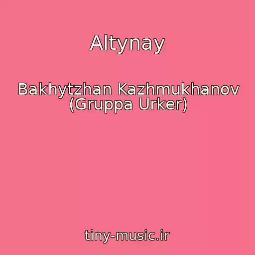 کاور آهنگ Altynay از Bakhytzhan Kazhmukhanov (Gruppa Urker)