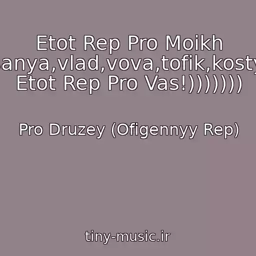 کاور آهنگ Etot Rep Pro Moikh Druzey:vanya,sanya,vlad,vova,tofik,kostya,danya,artem Etot Rep Pro Vas!))))))) از Pro Druzey (Ofigennyy Rep)