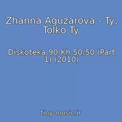 کاور آهنگ Zhanna Aguzarova - Ty, Tolko Ty از Diskoteka 90-Kh 50/50 (Part 1) (2010)