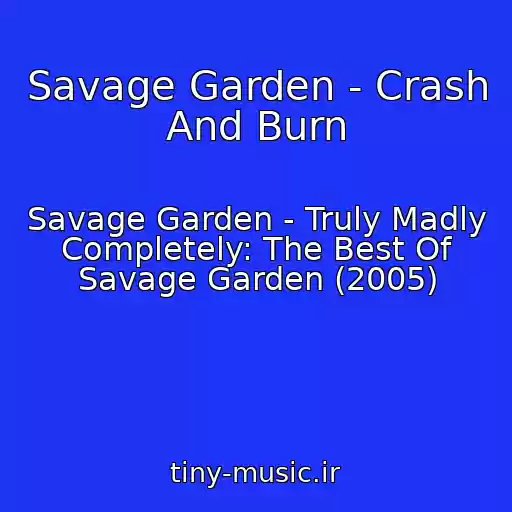 کاور آهنگ Savage Garden - Crash And Burn از Savage Garden - Truly Madly Completely: The Best Of Savage Garden (2005)