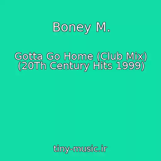 کاور آهنگ Boney M. از Gotta Go Home (Club Mix) (20Th Century Hits 1999)