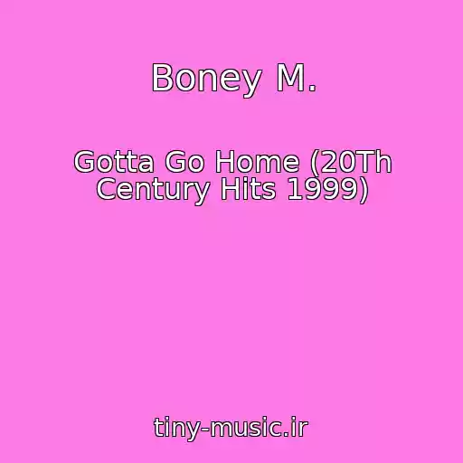 کاور آهنگ Boney M. از Gotta Go Home (20Th Century Hits 1999)