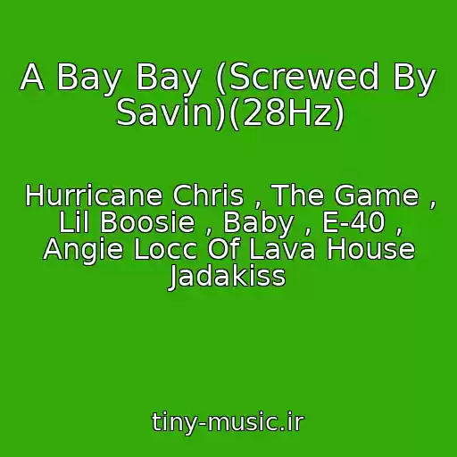 کاور آهنگ A Bay Bay (Screwed By Savin)(28Hz) از Hurricane Chris , The Game , Lil Boosie , Baby , E-40 , Angie Locc Of Lava House Jadakiss