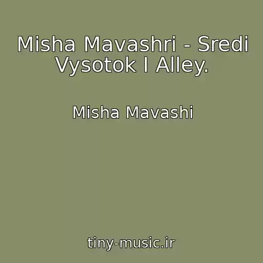 کاور آهنگ Misha Mavashri - Sredi Vysotok I Alley. از Misha Mavashi