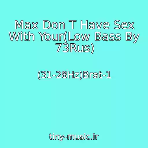 کاور آهنگ Max Don T Have Sex With Your(Low Bass By 73Rus) از (31-28Hz)Brat-1