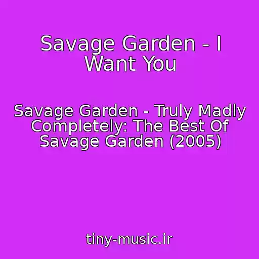 کاور آهنگ Savage Garden - I Want You از Savage Garden - Truly Madly Completely: The Best Of Savage Garden (2005)