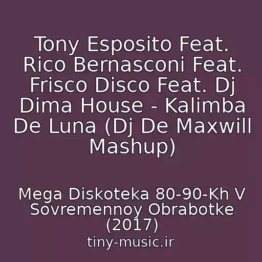 کاور آهنگ Tony Esposito Feat. Rico Bernasconi Feat. Frisco Disco Feat. Dj Dima House - Kalimba De Luna (Dj De Maxwill Mashup) از Mega Diskoteka 80-90-Kh V Sovremennoy Obrabotke (2017)