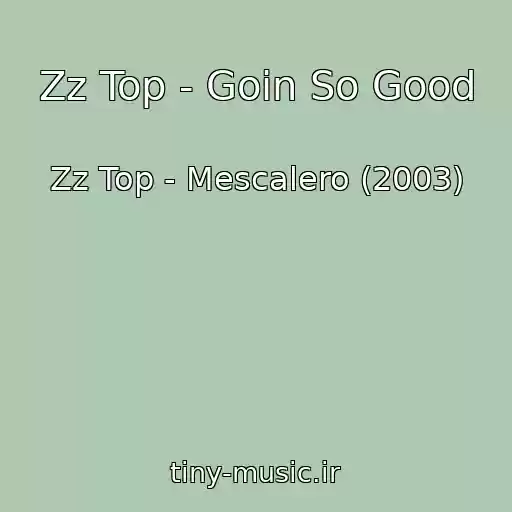کاور آهنگ Zz Top - Goin So Good از Zz Top - Mescalero (2003)