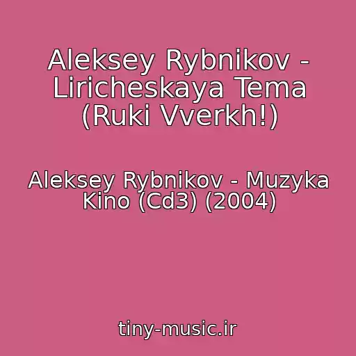 کاور آهنگ Aleksey Rybnikov - Liricheskaya Tema (Ruki Vverkh!) از Aleksey Rybnikov - Muzyka Kino (Cd3) (2004)