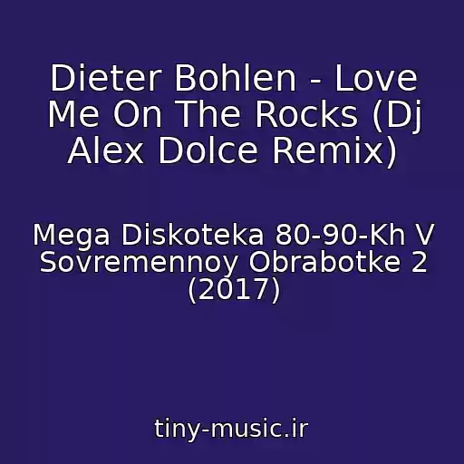 کاور آهنگ Dieter Bohlen - Love Me On The Rocks (Dj Alex Dolce Remix) از Mega Diskoteka 80-90-Kh V Sovremennoy Obrabotke 2 (2017)