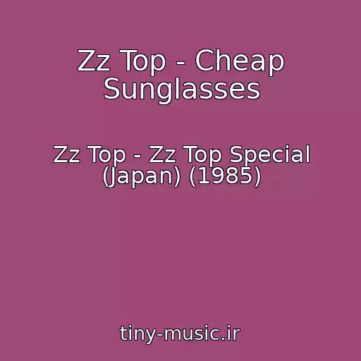 کاور آهنگ Zz Top - Cheap Sunglasses از Zz Top - Zz Top Special (Japan) (1985)