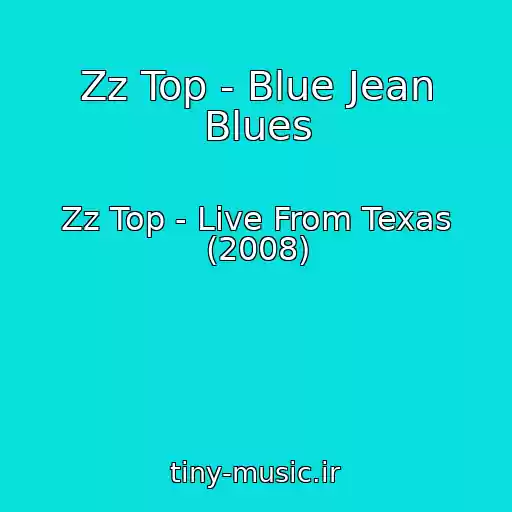 کاور آهنگ Zz Top - Blue Jean Blues از Zz Top - Live From Texas (2008)