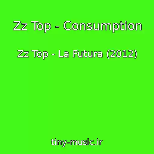 کاور آهنگ Zz Top - Consumption از Zz Top - La Futura (2012)