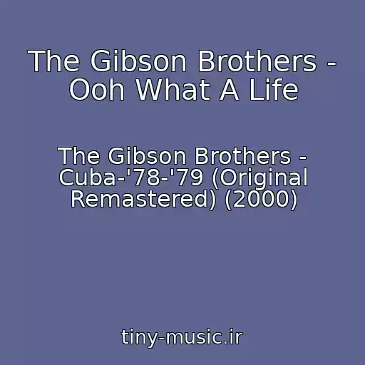 کاور آهنگ The Gibson Brothers - Ooh What A Life از The Gibson Brothers - Cuba-'78-'79 (Original Remastered) (2000)