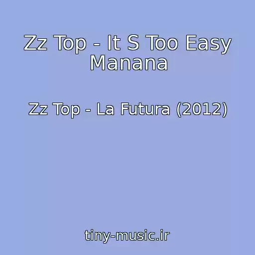 کاور آهنگ Zz Top - It S Too Easy Manana از Zz Top - La Futura (2012)