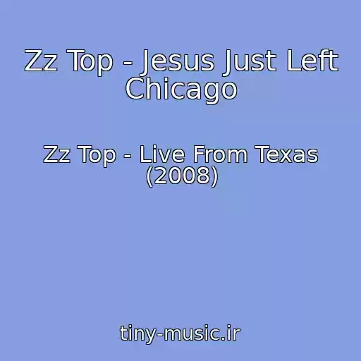 کاور آهنگ Zz Top - Jesus Just Left Chicago از Zz Top - Live From Texas (2008)
