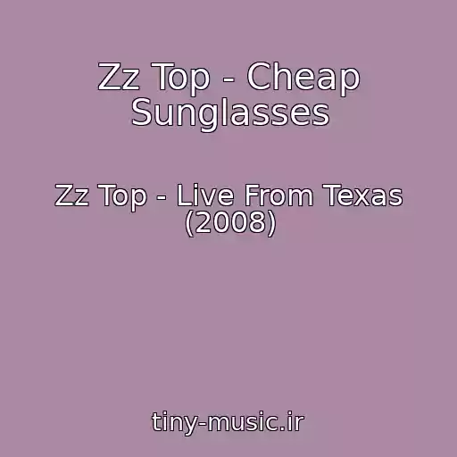 کاور آهنگ Zz Top - Cheap Sunglasses از Zz Top - Live From Texas (2008)