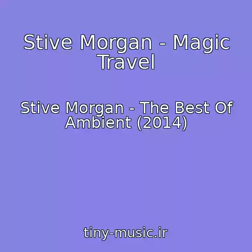 کاور آهنگ Stive Morgan - Magic Travel از Stive Morgan - The Best Of Ambient (2014)