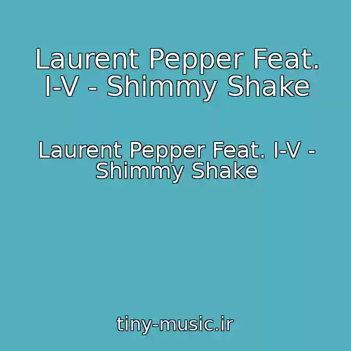 کاور آهنگ Laurent Pepper Feat. I-V - Shimmy Shake از Laurent Pepper Feat. I-V - Shimmy Shake