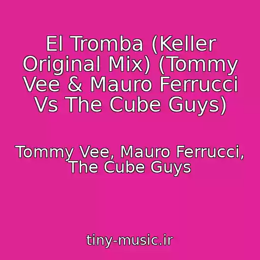 کاور آهنگ El Tromba (Keller Original Mix) (Tommy Vee & Mauro Ferrucci Vs The Cube Guys) از Tommy Vee, Mauro Ferrucci, The Cube Guys