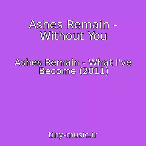 کاور آهنگ Ashes Remain - Without You از Ashes Remain - What I've Become (2011)