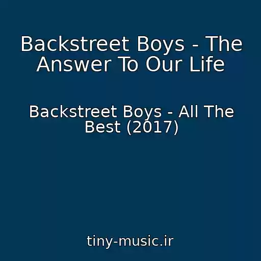 کاور آهنگ Backstreet Boys - The Answer To Our Life از Backstreet Boys - All The Best (2017)