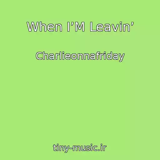 کاور آهنگ When I’M Leavin’ از Charlieonnafriday