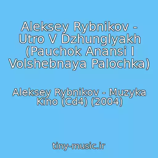 کاور آهنگ Aleksey Rybnikov - Utro V Dzhunglyakh (Pauchok Anansi I Volshebnaya Palochka) از Aleksey Rybnikov - Muzyka Kino (Cd4) (2004)
