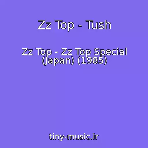 کاور آهنگ Zz Top - Tush از Zz Top - Zz Top Special (Japan) (1985)