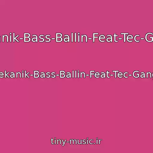 کاور آهنگ Bass-Mekanik-Bass-Ballin-Feat-Tec-Gangsta-Big از Bass-Mekanik-Bass-Ballin-Feat-Tec-Gangsta-Big