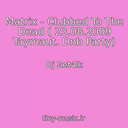 کاور آهنگ Matrix - Clubbed To The Dead ( 23.08.2009 Taymaut. Dnb Party) از Dj Zet4Ik